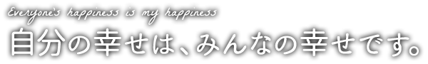 自分の幸せはみんなの幸せ